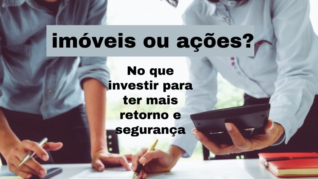 Imóveis ou ações: Investir no mercado imobiliário ou financeiro?
