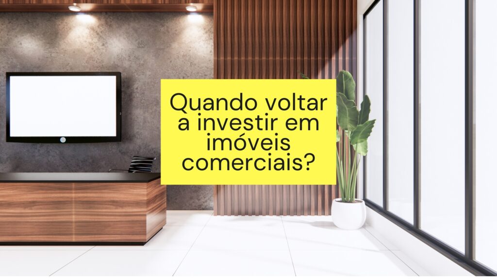 Como saber quando voltar a investir em imóveis comerciais